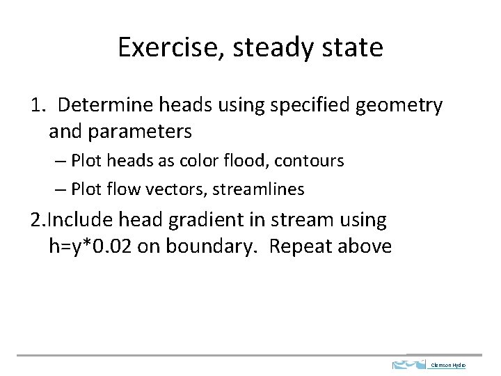 Exercise, steady state 1. Determine heads using specified geometry and parameters – Plot heads