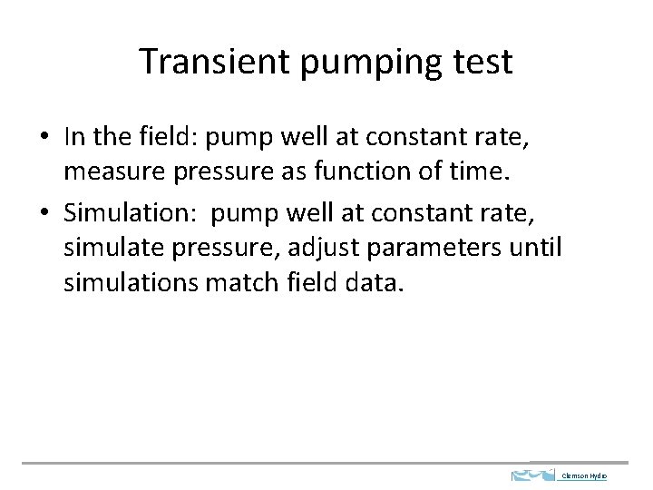 Transient pumping test • In the field: pump well at constant rate, measure pressure