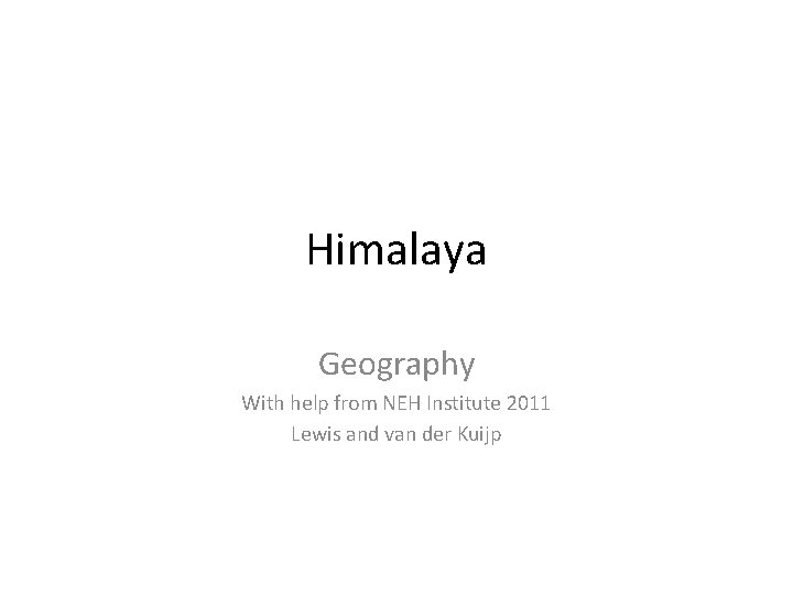 Himalaya Geography With help from NEH Institute 2011 Lewis and van der Kuijp 