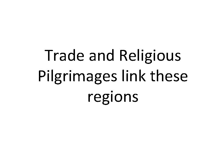 Trade and Religious Pilgrimages link these regions 