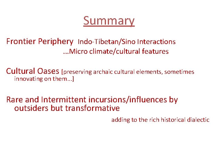 Summary Frontier Periphery Indo-Tibetan/Sino Interactions. . . Micro climate/cultural features Cultural Oases [preserving archaic