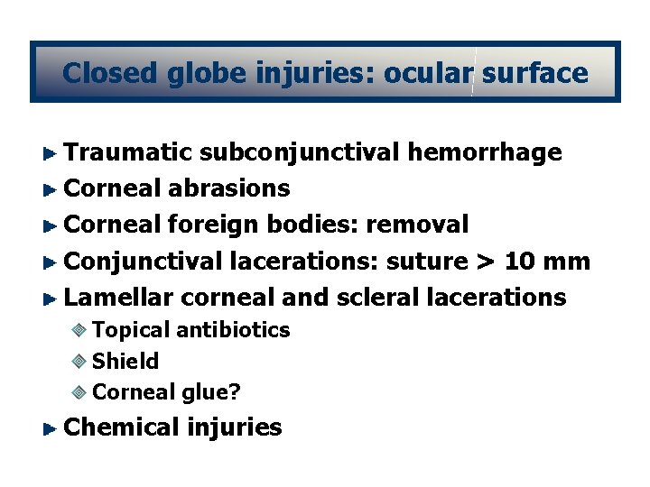 Closed globe injuries: ocular surface Traumatic subconjunctival hemorrhage Corneal abrasions Corneal foreign bodies: removal