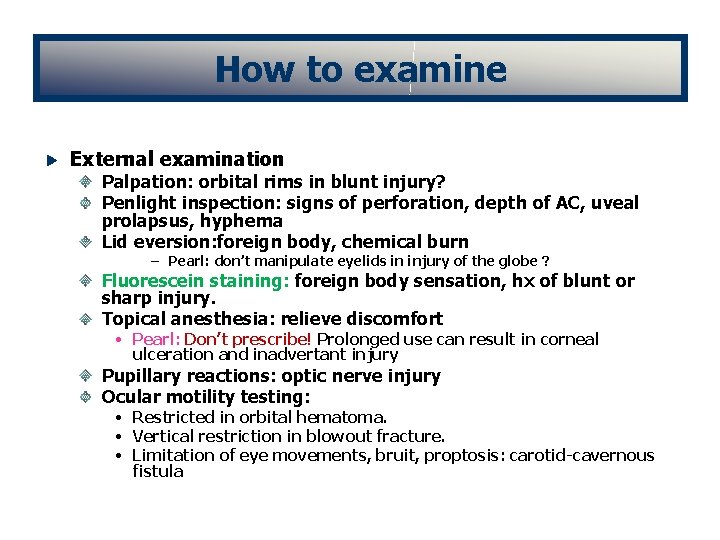 How to examine External examination Palpation: orbital rims in blunt injury? Penlight inspection: signs