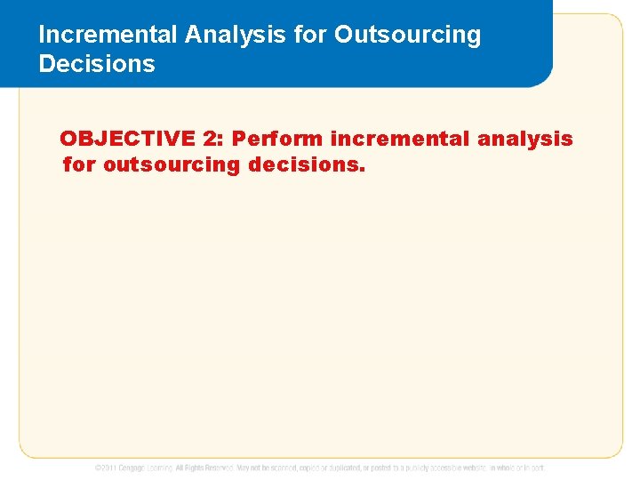 Incremental Analysis for Outsourcing Decisions OBJECTIVE 2: Perform incremental analysis for outsourcing decisions. 