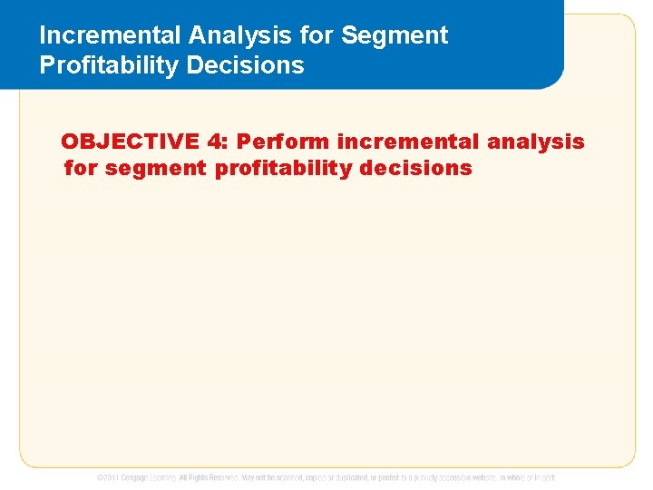Incremental Analysis for Segment Profitability Decisions OBJECTIVE 4: Perform incremental analysis for segment profitability