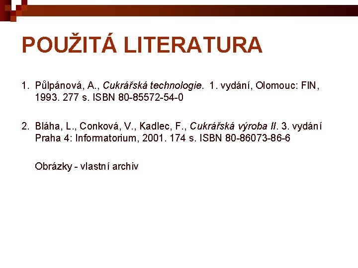 POUŽITÁ LITERATURA 1. Půlpánová, A. , Cukrářská technologie. 1. vydání, Olomouc: FIN, 1993. 277