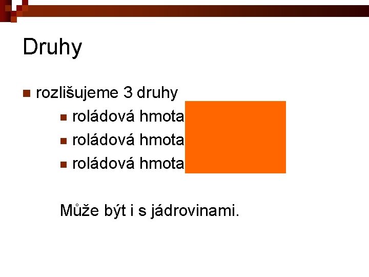 Druhy n rozlišujeme 3 druhy n roládová hmota piškotová n roládová hmota kakaová n