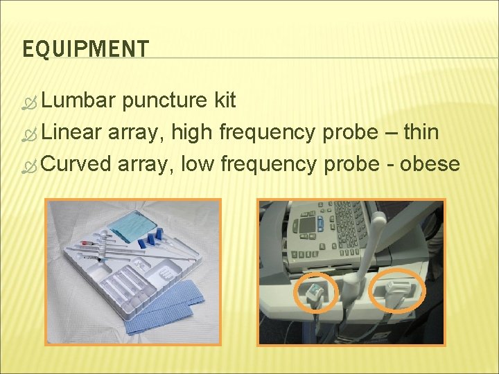 EQUIPMENT Lumbar puncture kit Linear array, high frequency probe – thin Curved array, low