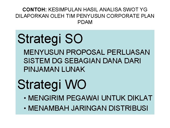 CONTOH: KESIMPULAN HASIL ANALISA SWOT YG DILAPORKAN OLEH TIM PENYUSUN CORPORATE PLAN PDAM Strategi