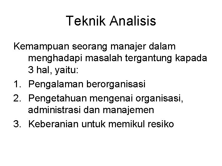 Teknik Analisis Kemampuan seorang manajer dalam menghadapi masalah tergantung kapada 3 hal, yaitu: 1.