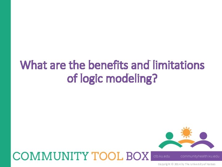 What are the benefits and limitations of logic modeling? Copyright © 2014 by The