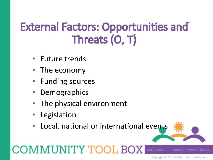 External Factors: Opportunities and Threats (O, T) • • Future trends The economy Funding