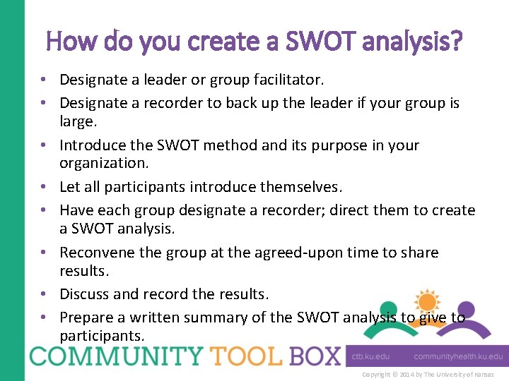 How do you create a SWOT analysis? • Designate a leader or group facilitator.