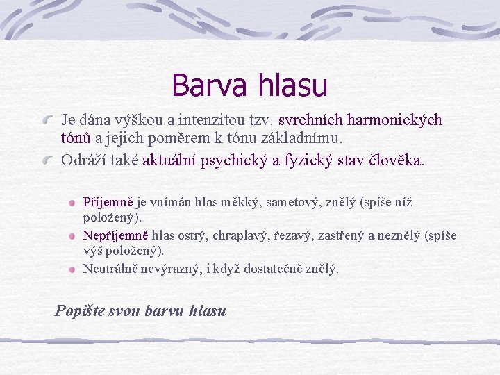 Barva hlasu Je dána výškou a intenzitou tzv. svrchních harmonických tónů a jejich poměrem