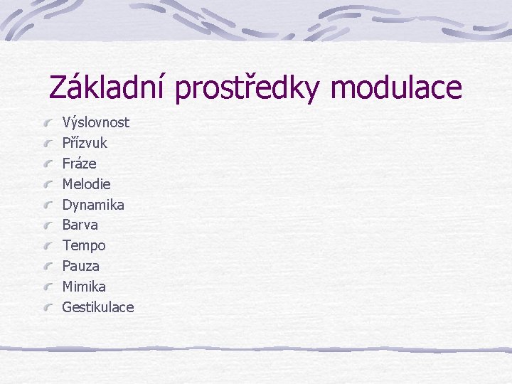 Základní prostředky modulace Výslovnost Přízvuk Fráze Melodie Dynamika Barva Tempo Pauza Mimika Gestikulace 