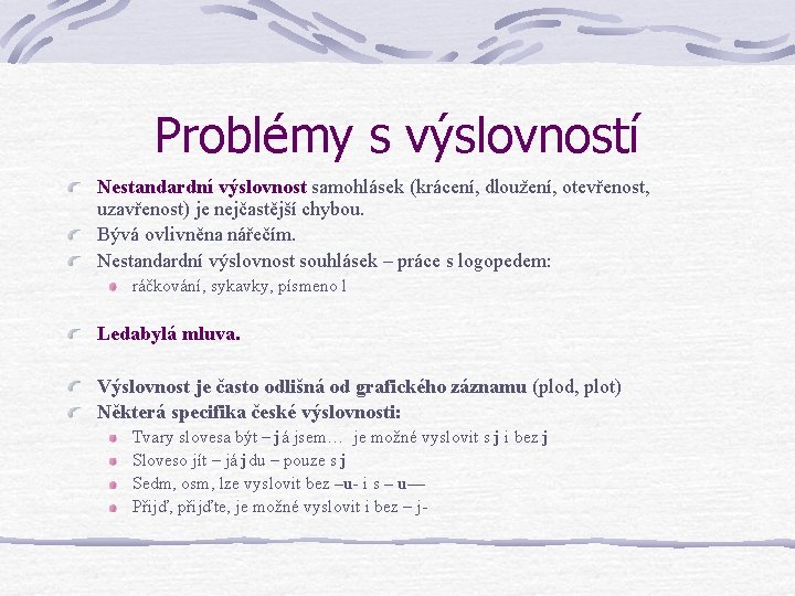 Problémy s výslovností Nestandardní výslovnost samohlásek (krácení, dloužení, otevřenost, uzavřenost) je nejčastější chybou. Bývá