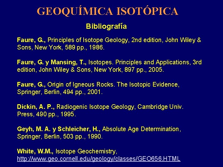 GEOQUÍMICA ISOTÓPICA Bibliografía Faure, G. , Principles of Isotope Geology, 2 nd edition, John