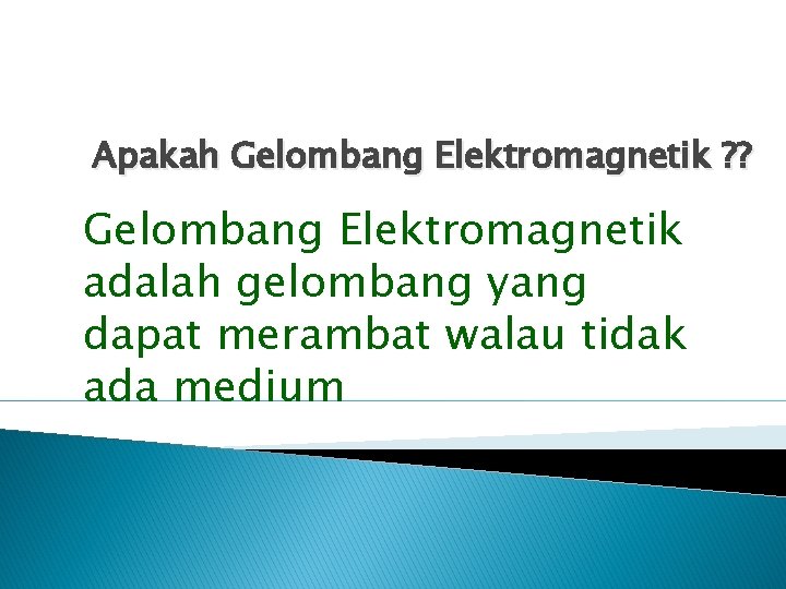 Apakah Gelombang Elektromagnetik ? ? Gelombang Elektromagnetik adalah gelombang yang dapat merambat walau tidak