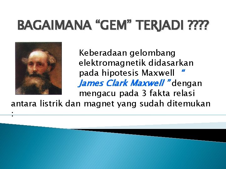 BAGAIMANA “GEM” TERJADI ? ? Keberadaan gelombang elektromagnetik didasarkan pada hipotesis Maxwell “ James