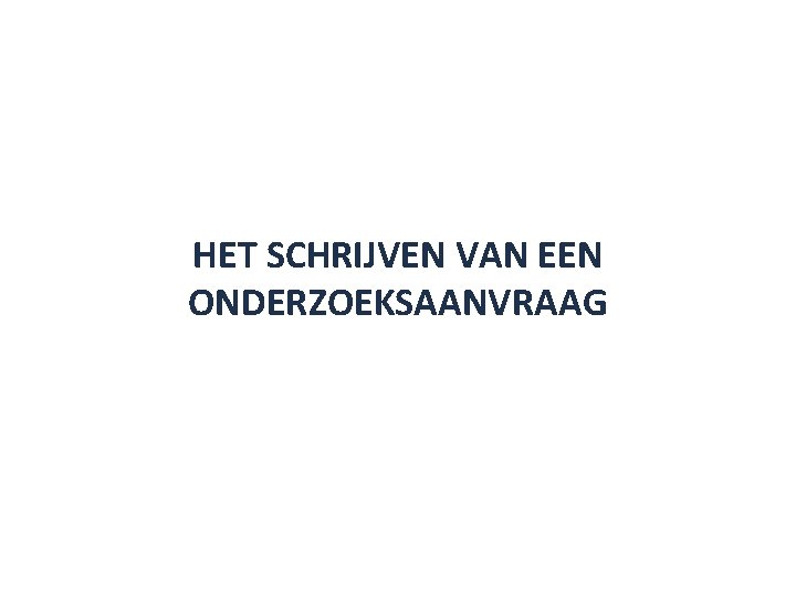 HET SCHRIJVEN VAN EEN ONDERZOEKSAANVRAAG 