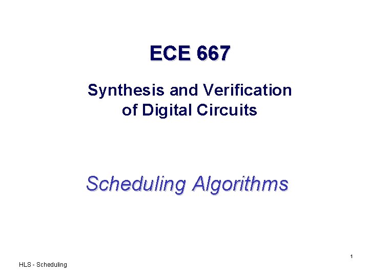 ECE 667 Synthesis and Verification of Digital Circuits Scheduling Algorithms 1 HLS - Scheduling