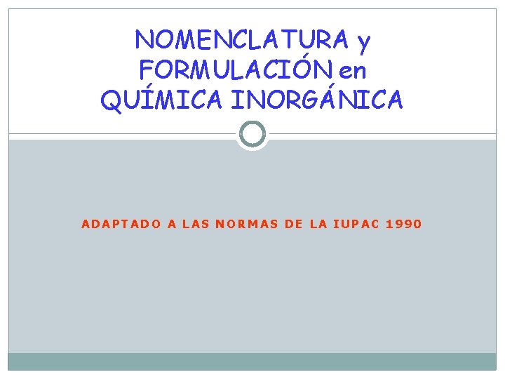 NOMENCLATURA y FORMULACIÓN en QUÍMICA INORGÁNICA ADAPTADO A LAS NORMAS DE LA IUPAC 1990