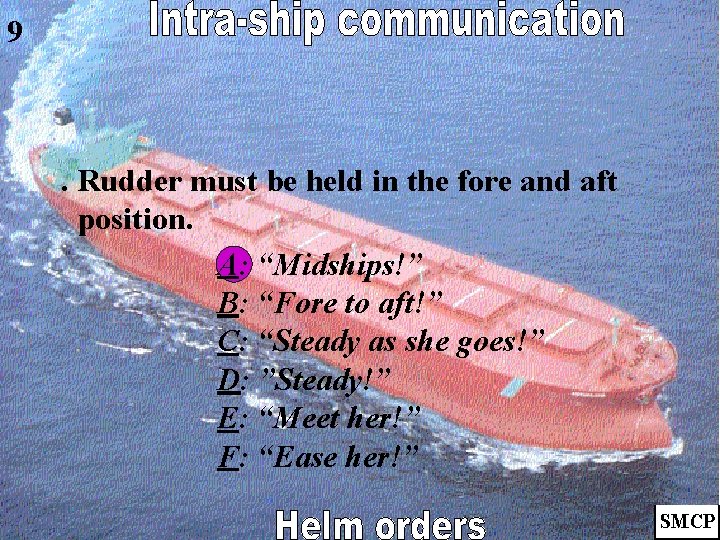 9 . Rudder must be held in the fore and aft position. A: “Midships!”