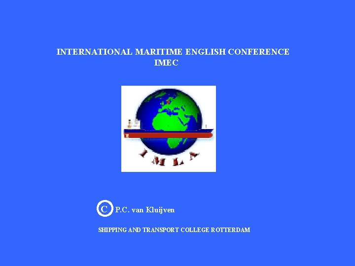 INTERNATIONAL MARITIME ENGLISH CONFERENCE IMEC C P. C. van Kluijven SHIPPING AND TRANSPORT COLLEGE