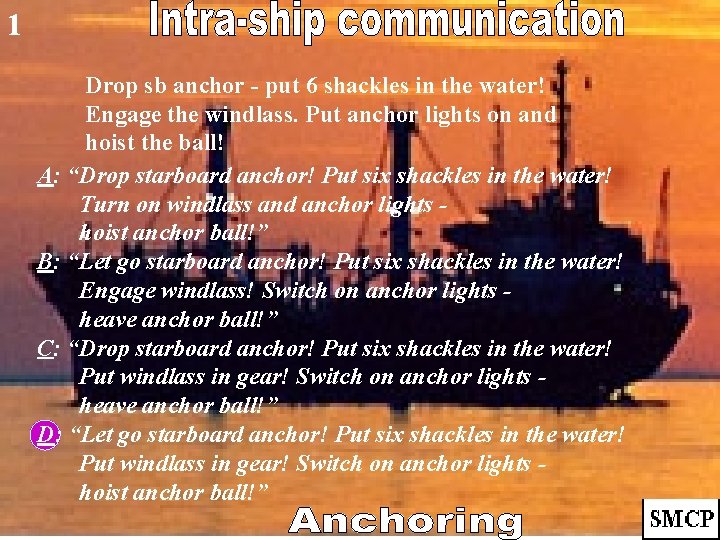 1 Drop sb anchor - put 6 shackles in the water! Engage the windlass.