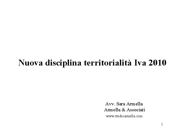 Nuova disciplina territorialità Iva 2010 Avv. Sara Armella & Associati www. studioarmella. com 1