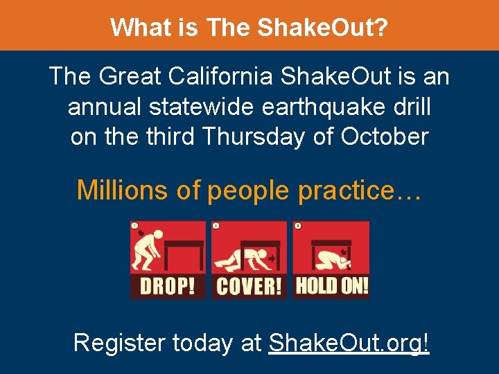 What is The Shake. Out? The Great California Shake. Out is an annual statewide