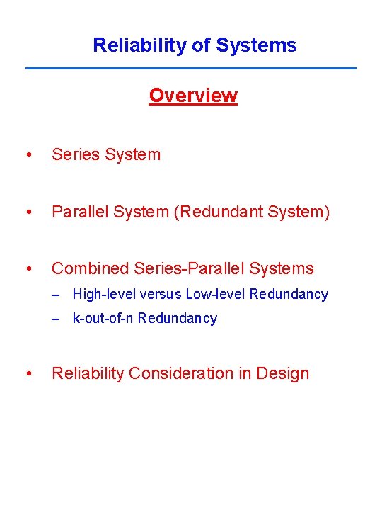 Reliability of Systems Overview • Series System • Parallel System (Redundant System) • Combined