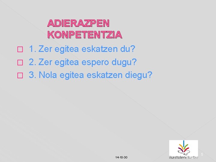 ADIERAZPEN KONPETENTZIA 1. Zer egitea eskatzen du? � 2. Zer egitea espero dugu? �