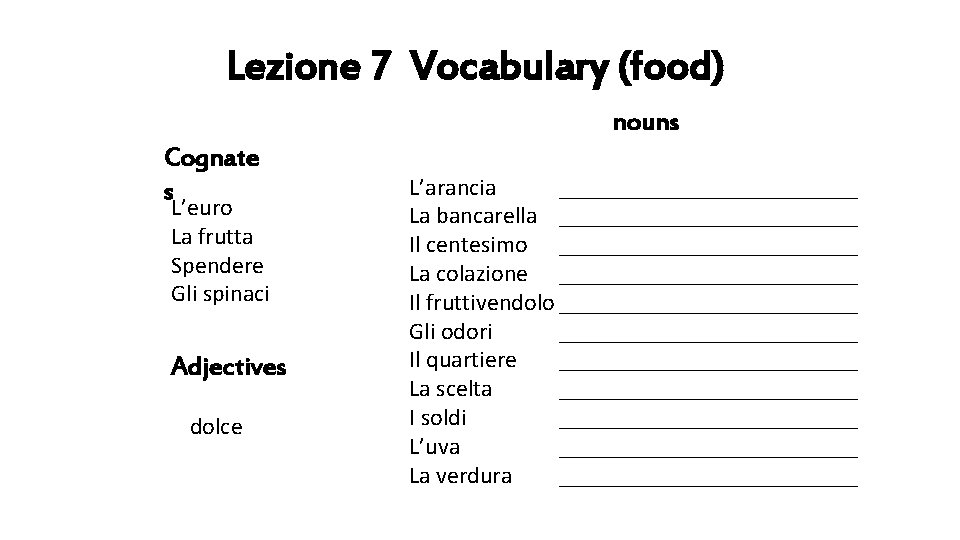 Lezione 7 Vocabulary (food) nouns Cognate s L’euro La frutta Spendere Gli spinaci sweet