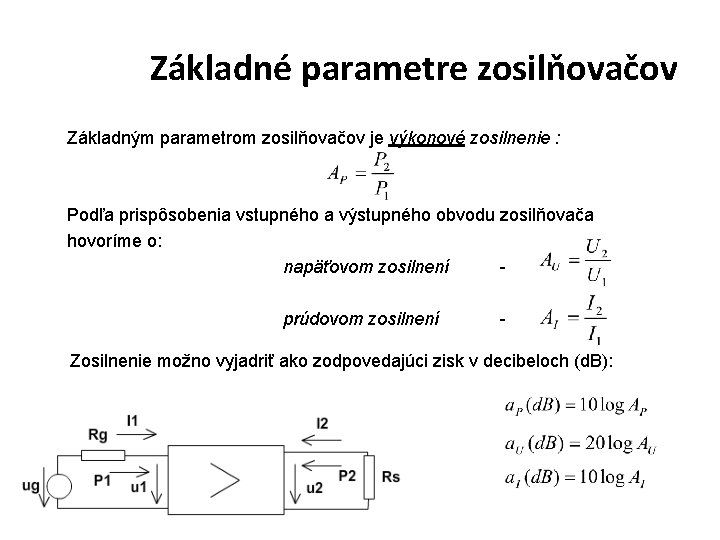 Základné parametre zosilňovačov Základným parametrom zosilňovačov je výkonové zosilnenie : Podľa prispôsobenia vstupného a