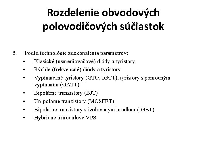 Rozdelenie obvodových polovodičových súčiastok 5. Podľa technológie zdokonalenia parametrov: • Klasické (usmerňovačové) diódy a