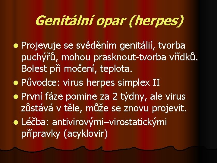 Genitální opar (herpes) l Projevuje se svěděním genitálií, tvorba puchýřů, mohou prasknout-tvorba vřídků. Bolest