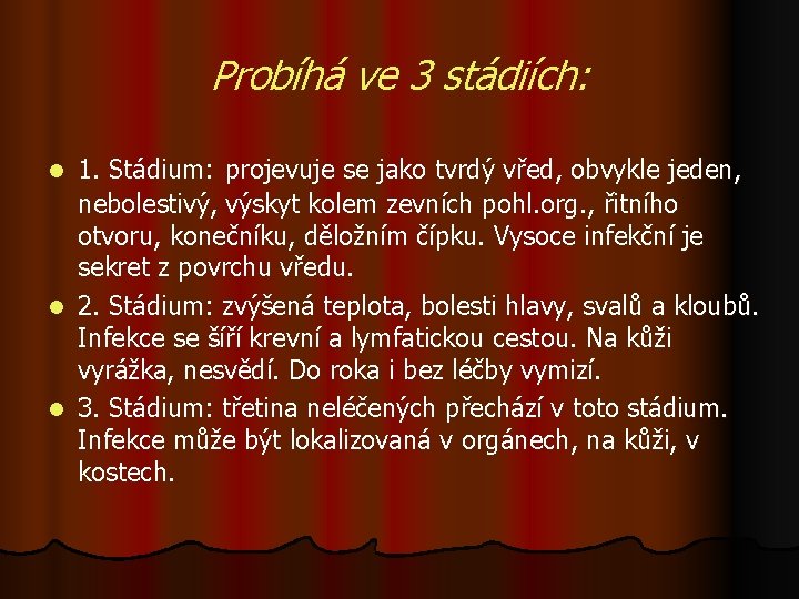 Probíhá ve 3 stádiích: 1. Stádium: projevuje se jako tvrdý vřed, obvykle jeden, nebolestivý,