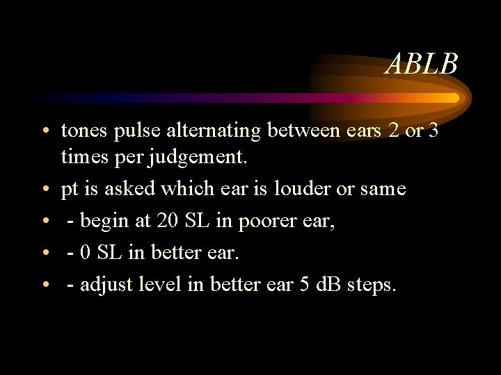 ABLB • tones pulse alternating between ears 2 or 3 times per judgement. • ABLB • tones pulse alternating between ears 2 or 3 times per judgement. •