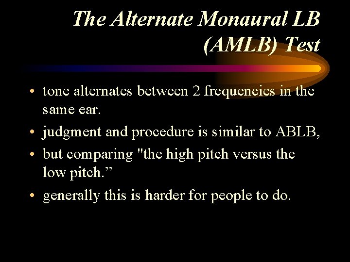The Alternate Monaural LB (AMLB) Test • tone alternates between 2 frequencies in the The Alternate Monaural LB (AMLB) Test • tone alternates between 2 frequencies in the