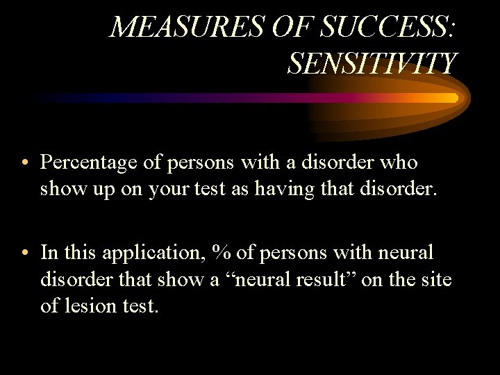 MEASURES OF SUCCESS: SENSITIVITY • Percentage of persons with a disorder who show up MEASURES OF SUCCESS: SENSITIVITY • Percentage of persons with a disorder who show up