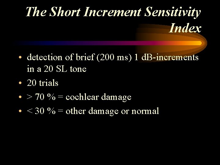 The Short Increment Sensitivity Index • detection of brief (200 ms) 1 d. B-increments The Short Increment Sensitivity Index • detection of brief (200 ms) 1 d. B-increments