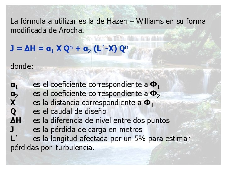 La fórmula a utilizar es la de Hazen – Williams en su forma modificada