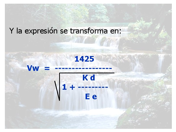 Y la expresión se transforma en: 1425 Vw = --------Kd 1 + ----Ee 