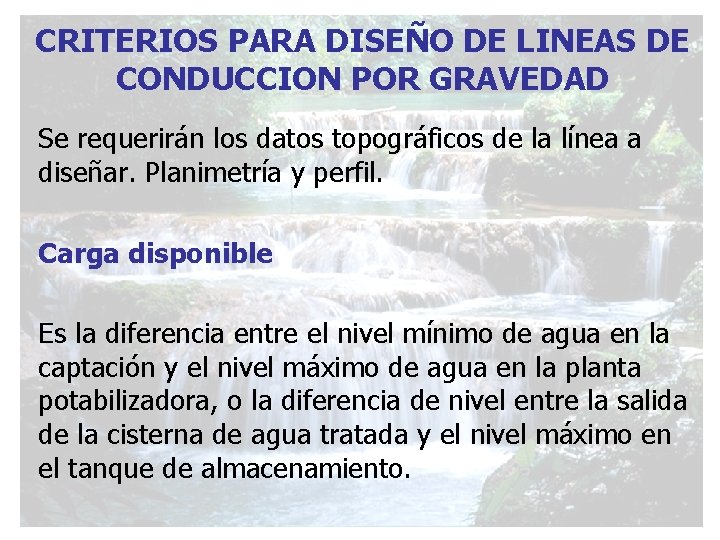 CRITERIOS PARA DISEÑO DE LINEAS DE CONDUCCION POR GRAVEDAD Se requerirán los datos topográficos