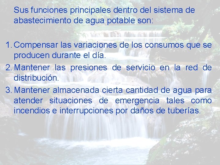 Sus funciones principales dentro del sistema de abastecimiento de agua potable son: 1. Compensar