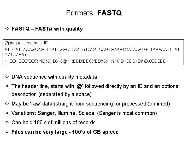 Formats: FASTQ ² FASTQ – FASTA with quality @unique_sequence_ID ATTCATTAAAGCAGTTTATTGGCTTAATGTACATCAGTGAAATCATAAATGCTAAAAATTTAT GATAAAA+ =-(DD--DDD/DD 5: *1