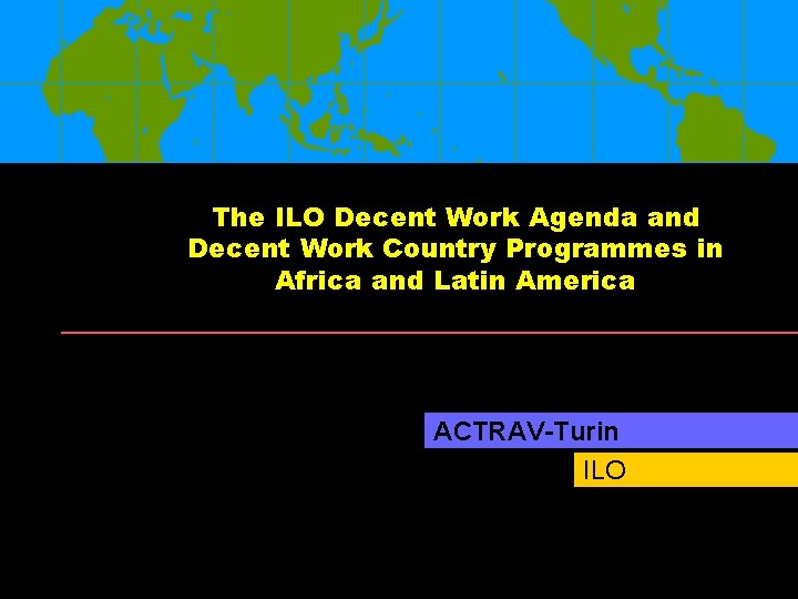 The ILO Decent Work Agenda and Decent Work Country Programmes in Africa and Latin