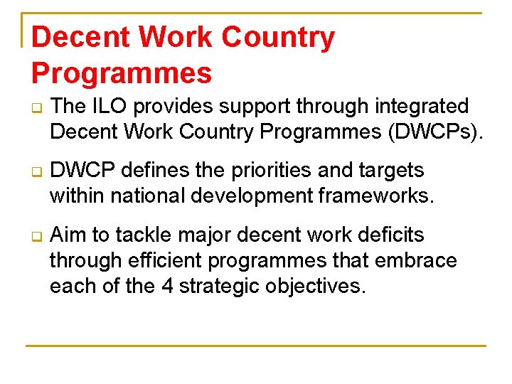 Decent Work Country Programmes q The ILO provides support through integrated Decent Work Country