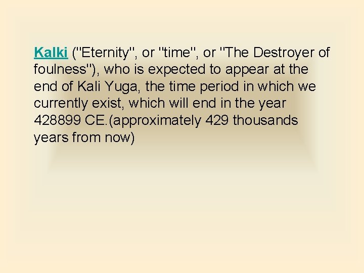 Kalki ("Eternity", or "time", or "The Destroyer of foulness"), who is expected to appear